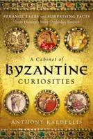 Kabinet byzantských kuriozit: Podivné příběhy a překvapivá fakta z nejortodoxnější říše v dějinách - A Cabinet of Byzantine Curiosities: Strange Tales and Surprising Facts from History's Most Orthodox Empire