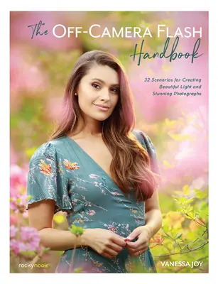 Příručka o blesku mimo fotoaparát: 32 scénářů, jak vytvořit krásné světlo a úžasné fotografie - The Off-Camera Flash Handbook: 32 Scenarios for Creating Beautiful Light and Stunning Photographs