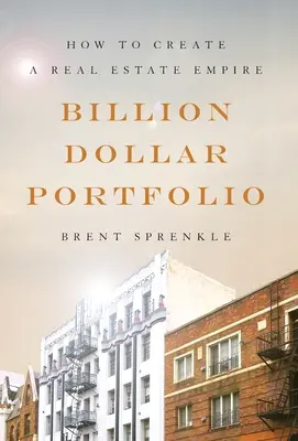 Miliardové portfolio: Jak vytvořit realitní impérium - Billion Dollar Portfolio: How to Create a Real Estate Empire