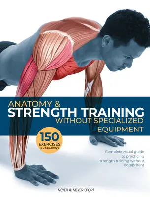Anatomie a silový trénink: Bez specializovaného vybavení - Anatomy & Strength Training: Without Specialized Equipment