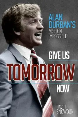 Dejte nám zítřek hned: Mise nemožná Alana Durbana - Give Us Tomorrow Now: Alan Durban's Mission Impossible