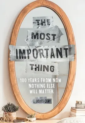 Nejdůležitější věc: Za 100 let už na ničem jiném nezáleží - The Most Important Thing: 100 Years from Now Nothing Else Will Matter
