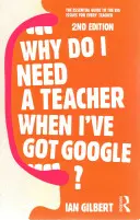 Proč potřebuji učitele, když mám Google?: Základní průvodce velkými otázkami pro každého učitele: Co je to Google? - Why Do I Need a Teacher When I've Got Google?: The Essential Guide to the Big Issues for Every Teacher