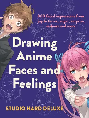 Kreslení anime obličejů a pocitů: Série: 800 výrazů obličeje od radosti po hrůzu, vztek, překvapení, smutek a mnoho dalšího - Draw Anime Faces and Feelings: 800 Facial Expressions from Joy to Terror, Anger, Surprise, Sadness and More