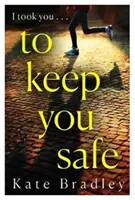 Abyste byli v bezpečí - Nový napínavý a nepředvídatelný thriller, který nebudete moci odložit - To Keep You Safe - A gripping and unpredictable new thriller you won't be able to put down