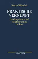 Praktische Vernunft: Handlungstheorie Und Moralbegrndung Bei Kant (Praktická věda a morálka u Kanta) - Praktische Vernunft: Handlungstheorie Und Moralbegrndung Bei Kant
