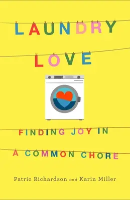 Laundry Love (Láska k prádlu): Prádelna: Hledání radosti v obyčejné práci - Laundry Love: Finding Joy in a Common Chore
