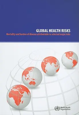 Globální zdravotní rizika: Úmrtnost a zatížení nemocí způsobené vybranými hlavními riziky - Global Health Risks: Mortality and Burden of Disease Attributable to Selected Major Risks