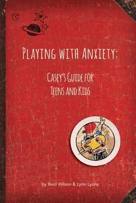 Hra s úzkostí: Caseyho průvodce pro dospívající a děti - Playing with Anxiety: Casey's Guide for Teens and Kids
