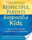 Respektující rodiče, respektující děti: 7 klíčů, jak proměnit rodinný konflikt ve spolupráci - Respectful Parents, Respectful Kids: 7 Keys to Turn Family Conflict Into Co-Operation