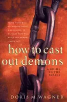 Jak vyhánět démony: Průvodce základními informacemi o vymítání démonů: Třetí vydání. - How to Cast Out Demons: A Guide to the Basics