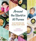 Cesta kolem světa za 80 čistých jídel: Snadné recepty na celosvětovou dětskou výživu v 80 zemích světa - Around the World in 80 Purees: Easy Recipes for Global Baby Food