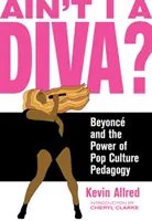Ain't I a Diva?: Beyonc a síla popkulturní pedagogiky - Ain't I a Diva?: Beyonc and the Power of Pop Culture Pedagogy