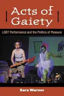 Acts of Gaiety: Lgbt performance a politika potěšení (Lgbt Performance and the Politics of Pleasure) - Acts of Gaiety: Lgbt Performance and the Politics of Pleasure