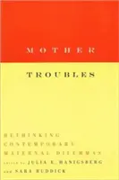 Matka potíží: Znovu promýšlet současná mateřská dilemata - Mother Troubles: Rethinking Contemporary Maternal Dilemmas
