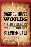 Barrelhouse Words: A Blues Dialect Dictionary: A Blues Dialect Dictionary - Barrelhouse Words: A Blues Dialect Dictionary