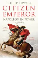 Občan císař - Napoleon u moci 1799-1815 (Dwyer Philip (University of Newcastle Australia.)) - Citizen Emperor - Napoleon in Power 1799-1815 (Dwyer Philip (University of Newcastle Australia.))