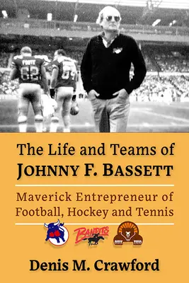 Život a týmy Johnnyho F. Bassetta: Maverick podnikatel severoamerického sportu - The Life and Teams of Johnny F. Bassett: Maverick Entrepreneur of North American Sports