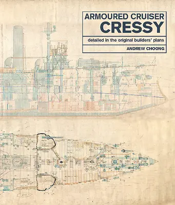 Obrněný křižník Cressy: Podrobně popsaný v původních plánech stavitelů - Armoured Cruiser Cressy: Detailed in the Original Builders' Plans