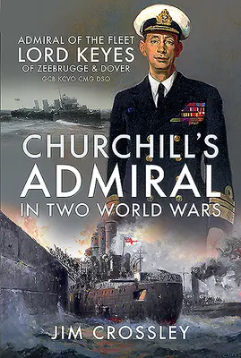 Churchillův admirál ve dvou světových válkách: Admirál flotily lord Keyes ze Zeebrugge a Doveru Gcb Kcvo Cmg Dso - Churchill's Admiral in Two World Wars: Admiral of the Fleet Lord Keyes of Zeebrugge and Dover Gcb Kcvo Cmg Dso