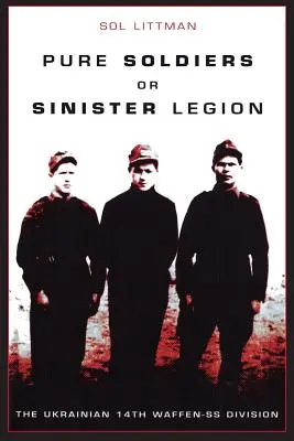 Čistí vojáci nebo zlověstná legie - ukrajinská 14. divize Waffen-SS - Pure Soldiers Or Sinister Legion -The Ukrainian 14th Waffen-SS Division