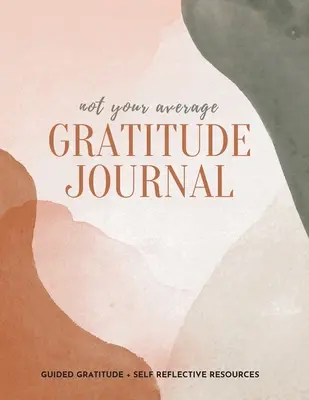 Ne váš průměrný deník vděčnosti: Vděčnost a zdroje pro sebereflexi - Not Your Average Gratitude Journal: Guided Gratitude + Self Reflection Resources