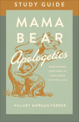 Mama Bear Apologetics(r) Study Guide (Průvodce apologetikou): Posílení vašich dětí, aby se postavily kulturním lžím. - Mama Bear Apologetics(r) Study Guide: Empowering Your Kids to Challenge Cultural Lies