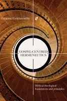 Hermeneutika zaměřená na evangelium - biblicko-teologické základy a principy (Goldsworthy Graeme (Autor)) - Gospel-centred Hermeneutics - Biblical-Theological Foundations And Principles (Goldsworthy Graeme (Author))