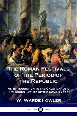 Římské slavnosti z období republiky: Úvod do kalendáře a náboženských událostí římského roku - The Roman Festivals of the Period of the Republic: An Introduction to the Calendar and Religious Events of the Roman Year