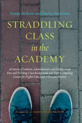 Straddling Class in the Academy: 26 příběhů studentů, administrátorů a vyučujících z chudého a dělnického prostředí a jejich přesvědčivé menší zkušenosti - Straddling Class in the Academy: 26 Stories of Students, Administrators, and Faculty from Poor and Working-Class Backgrounds and Their Compelling Less