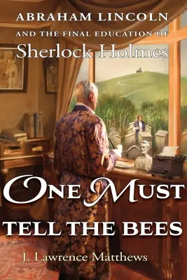 Jeden musí říct včelám: Abraham Lincoln a závěrečné vzdělávání Sherlocka Holmese - One Must Tell the Bees: Abraham Lincoln and the Final Education of Sherlock Holmes