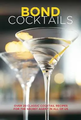 Bondovy koktejly: Více než 20 klasických receptů na koktejly pro tajného agenta v každém z nás. - Bond Cocktails: Over 20 Classic Cocktail Recipes for the Secret Agent in All of Us