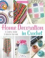 Háčkované bytové dekorace: 25 barevných vzorů, které rozzáří váš domov - Home Decoration in Crochet: 25 Colourful Designs to Brighten Your Home
