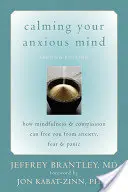 Zklidnění úzkostné mysli: Jak vás všímavost a soucit mohou zbavit úzkosti, strachu a paniky. - Calming Your Anxious Mind: How Mindfulness & Compassion Can Free You from Anxiety, Fear & Panic