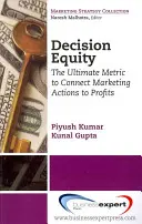 Rovnost v rozhodování: Srovnání marketingových akcí s profi tací: Nejdůležitější metrika pro propojení marketingových akcí s profi tací - Decision Equity: The Ultimate Metric to Connect Marketing Actions to Profi Ts