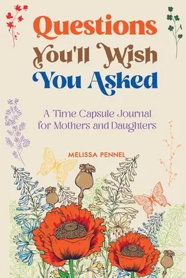 Otázky, které byste si přáli položit: Deník do časové schránky pro matky a dcery. - Questions You'll Wish You Asked: A Time Capsule Journal for Mothers and Daughters