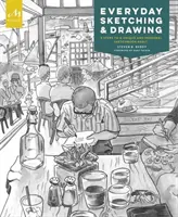 Každodenní skicování a kreslení: Pět kroků k jedinečnému a osobnímu návyku na skicák - Everyday Sketching and Drawing: Five Steps to a Unique and Personal Sketchbook Habit