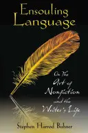 Jazyk ensoulingu: O umění psát literaturu faktu a životě spisovatele - Ensouling Language: On the Art of Nonfiction and the Writer's Life