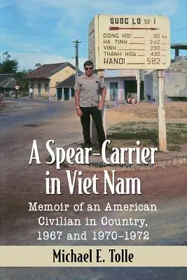 Oštěpař ve Vietnamu: Vzpomínky amerického civilisty v zemi v letech 1967 a 1970-1972. - A Spear-Carrier in Viet Nam: Memoir of an American Civilian in Country, 1967 and 1970-1972