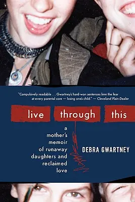 Live Through This: A Mother's Memoir of Runaway Daughters and Reclaimed Love (Vzpomínky matky na dcery na útěku a znovunalezenou lásku) - Live Through This: A Mother's Memoir of Runaway Daughters and Reclaimed Love