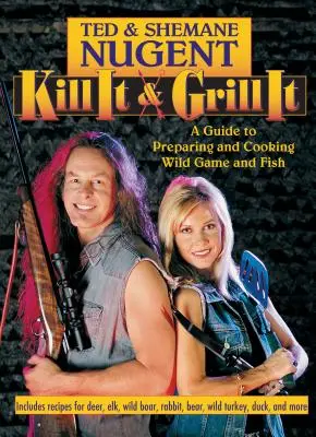 Kill It & Grill It: Průvodce přípravou a vařením divoké zvěře a ryb - Kill It & Grill It: A Guide to Preparing and Cooking Wild Game and Fish