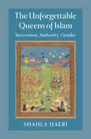 Nezapomenutelné královny islámu: Vládnutí, autorita, pohlaví: nezapomenutelné královny - The Unforgettable Queens of Islam: Succession, Authority, Gender