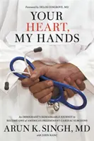 Tvé srdce, mé ruce: Srdce, ruce: pozoruhodná cesta přistěhovalce, který se stal jedním z nejvýznamnějších amerických kardiochirurgů - Your Heart, My Hands: An Immigrant's Remarkable Journey to Become One of America's Preeminent Cardiac Surgeons