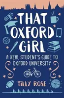 That Oxford Girl - A Real Student's Guide to Oxford University (Rose Tilly (Author))