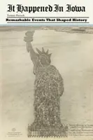 Stalo se to v Iowě: Pozoruhodné události, které ovlivnily dějiny - It Happened in Iowa: Remarkable Events That Shaped History
