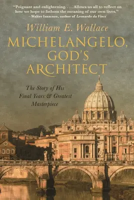 Michelangelo, Boží architekt: Příběh jeho posledních let a největšího mistrovského díla - Michelangelo, God's Architect: The Story of His Final Years and Greatest Masterpiece