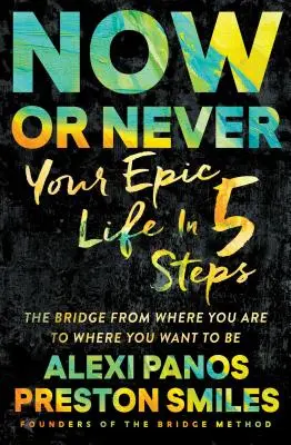 Teď nebo nikdy: Váš epický život v pěti krocích - Now or Never: Your Epic Life in 5 Steps