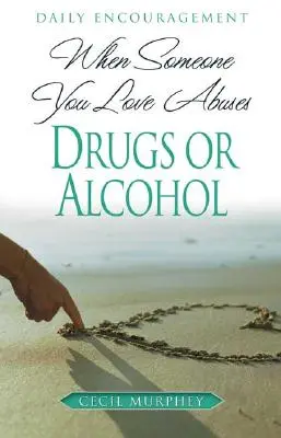 Když někdo, koho milujete, zneužívá drogy nebo alkohol: Každodenní povzbuzení - When Someone You Love Abuses Drugs or Alcohol: Daily Encouragement