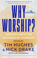 Proč uctívat?: Pohled na zázrak uctívání? - Why Worship?: Insights Into the Wonder of Worship