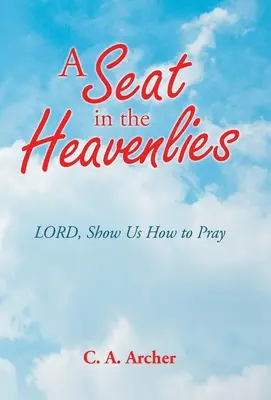 Místo v nebesích: Nebesa: Pane, ukaž nám, jak se modlit - A Seat in the Heavenlies: Lord, Show Us How to Pray